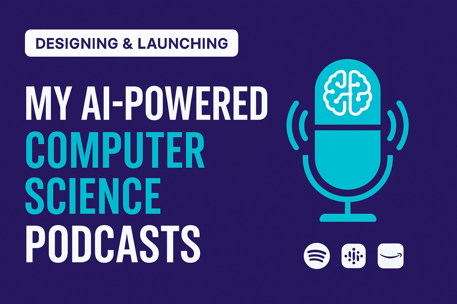 Designing & Launching My AI-Powered Computer Science Podcasts